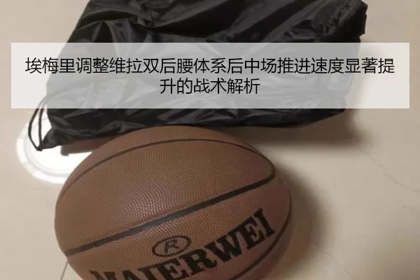 埃梅里调整维拉双后腰体系后中场推进速度显著提升的战术解析 - kaiyun